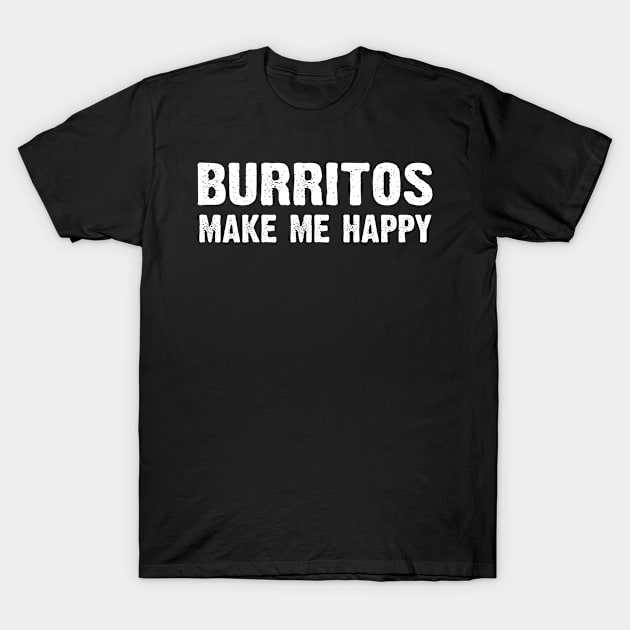 Burritos Make Me Happy T-Shirt by CoolApparelShop